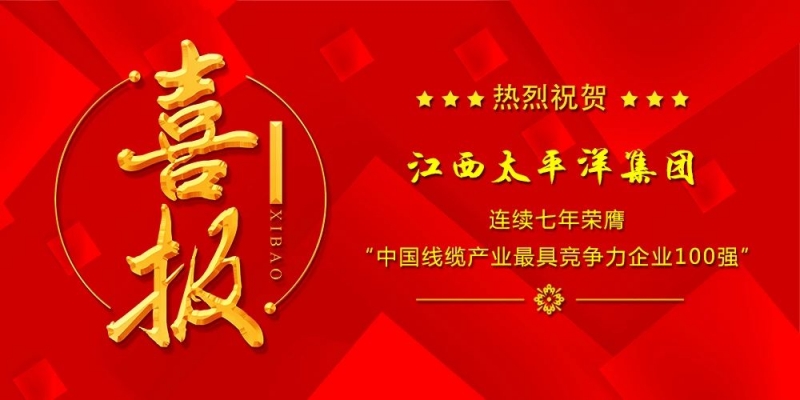 蟬聯!江西太平洋集團再次榮膺“中國線纜產業最具競爭力企業100強”